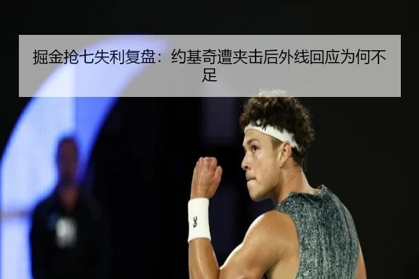 掘金抢七失利复盘：约基奇遭夹击后外线回应为何不足